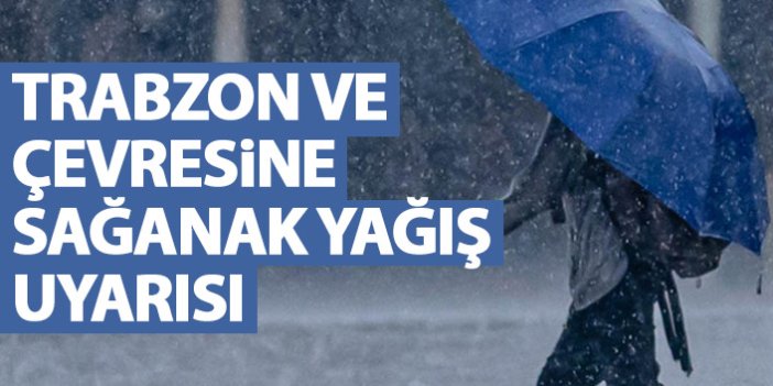 Trabzon ve çevresine sağanak yağış uyarısı