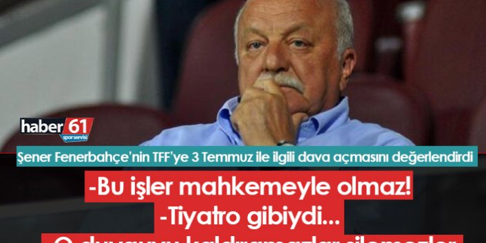 Sadri Şener'den Fenerbahçe'nin dava açmasına yorum: Bu işler mahkemeyle olmaz