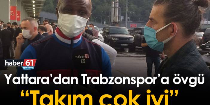 Yattara'dan Trabzonspor değerlendirmesi: Takım çok iyi