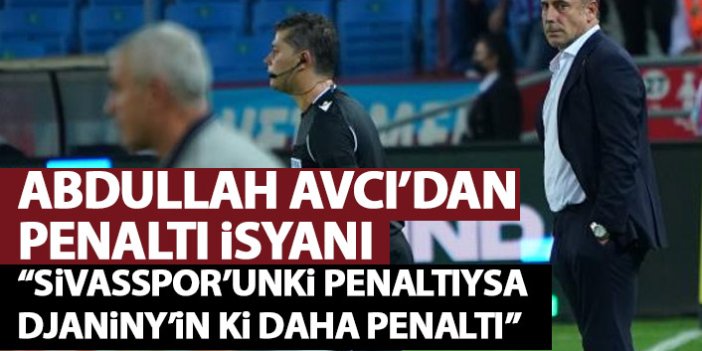  Abdullah Avcı'nın penaltı isyanı: Sivasspor'unki penaltı ise Trabzonspor'un ki daha penaltı
