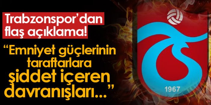 Trabzonspor'dan polislerin taraftara şiddet göstermesine tepki!