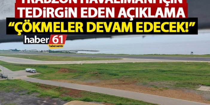 Trabzon Havaalanı için tedirgin eden uyarı: Çökmeler devam edecek!