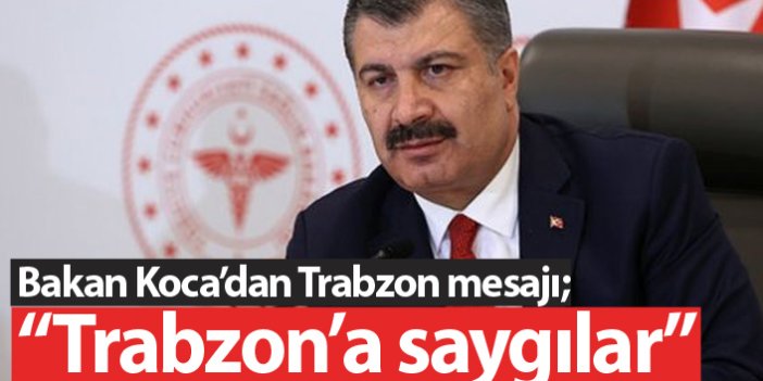 Bakan Koca'dan Trabzon mesajı: Trabzon'a saygılar!