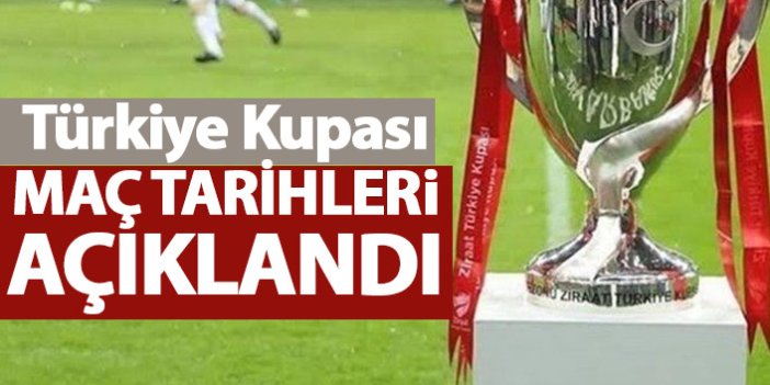 Türkiye Kupası maç tarihleri açıklandı!