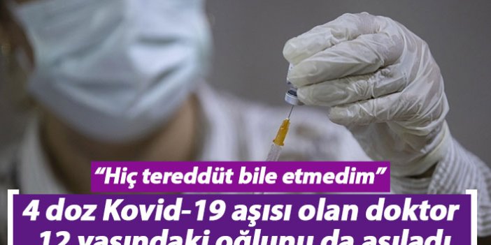 4 doz Kovid-19 aşısı olan doktor 12 yaşındaki oğlunu da aşıladı