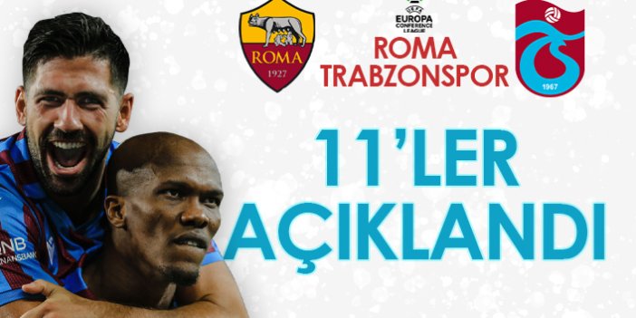 Roma Trabzonspor maçının 11'leri açıklandı