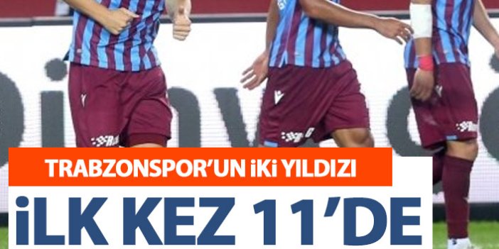 Trabzonspor’un iki yıldızı ilk kez 11’de