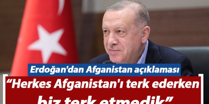 Erdoğan'dan Afganistan açıklaması: Herkes Afganistan'ı terk ederken biz terk etmedik