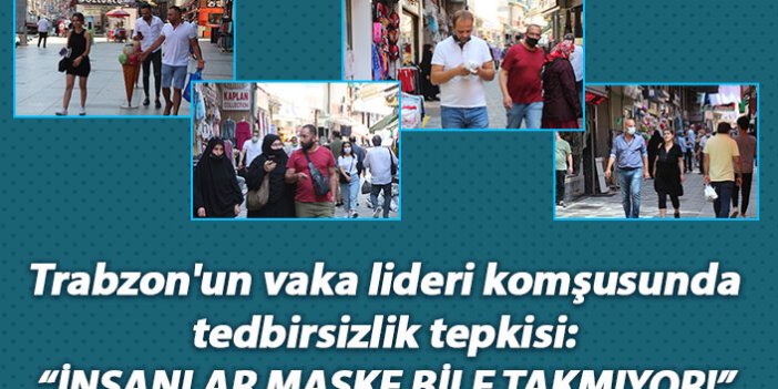Trabzon'un vaka lideri komşusunda tedbirsizlik tepkisi: Maske bile takılmıyor!