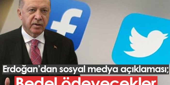 Erdoğan'dan sosyal medya açıklaması: Bedel ödeyecekler