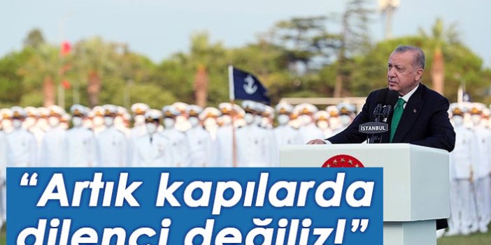 Cumhurbaşkanı Erdoğan: Artık kapılarda dilenci değiliz!