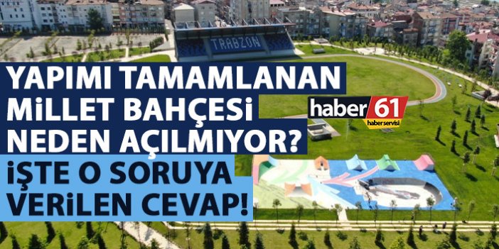 Trabzon'da Millet Bahçesi neden açılmıyor? İşte o sorunun cevabı