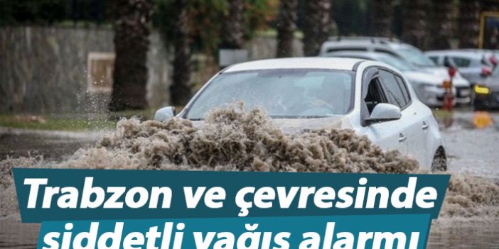 Trabzon ve çevresinde şiddetli yağış alarmı