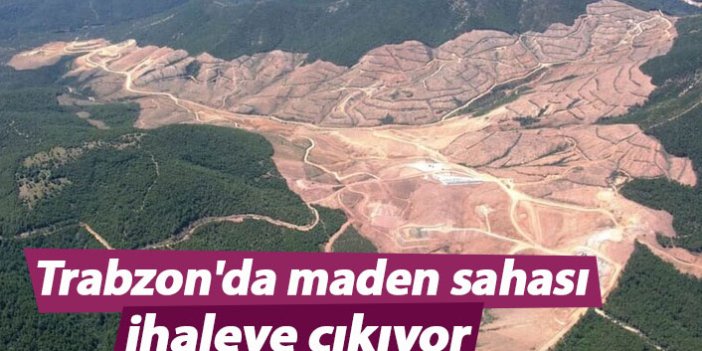 Trabzon'da maden sahası ihaleye çıkıyor
