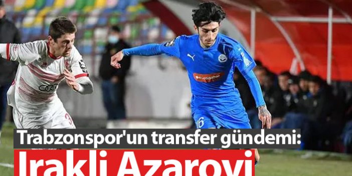 Trabzonspor'un transfer gündemi: Irakli Azarovi