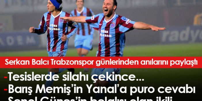 Serkan Balcı: Trabzonspor tesislerinde silah çekince...