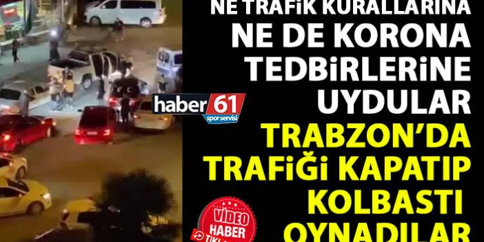 Trabzon'da yolu kapatıp kolbastı oynadılar