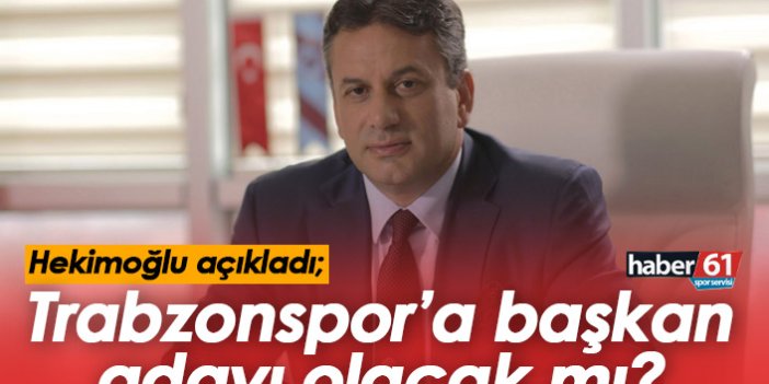 Hekimoğlu Trabzonspor başkanlığına aday olacak mı? Açıkladı