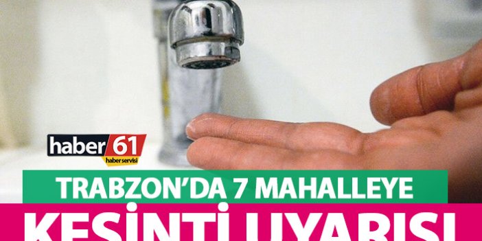 Trabzon’da 7 mahalle için su kesintisi uyarısı