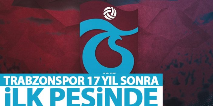 Trabzonspor 17 yıl sonra ilk peşinde