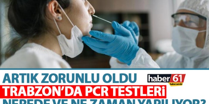 Artık zorunlu oldu! Trabzon’da PCR testleri nerelerde yapılıyor?