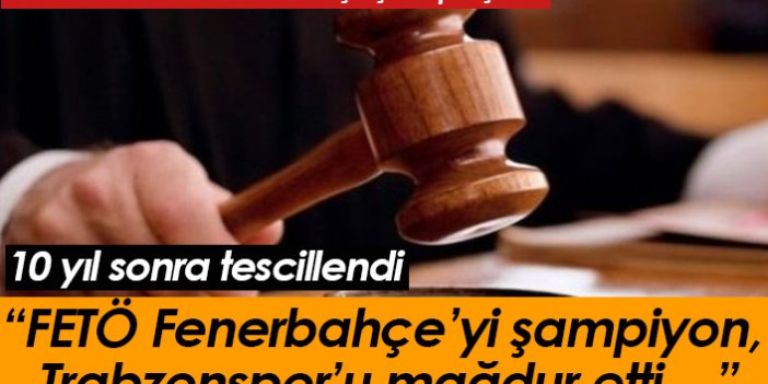 “FETÖ Fenerbahçe’yi şampiyon - Trabzonspor’u mağdur etti…”