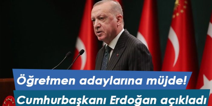 Öğretmen adaylarına müjde! Cumhurbaşkanı Erdoğan açıkladı