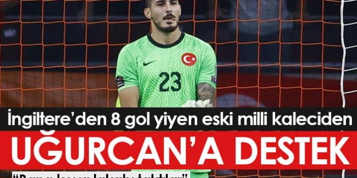 8 gol yiyen milli kaleciden Uğurcan Çakır'a destek