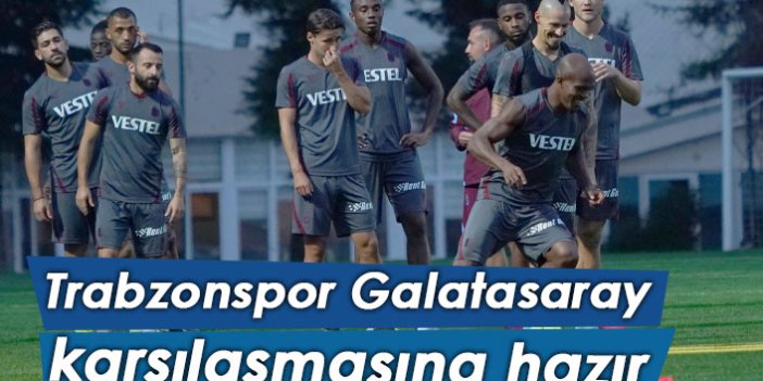 Trabzonspor Galatasaray maçına hazır