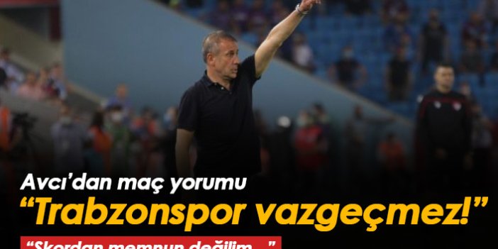Avcı: Trabzonspor hiç bir zaman vazgeçmez