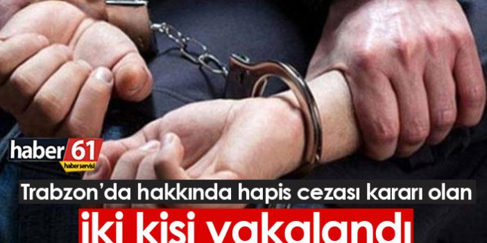Trabzon'da hakkında hapis cezası bulunan şahıslar yakalandı