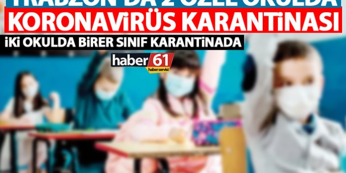 Trabzon’da iki özel okulda koronavirüs karantinası! 