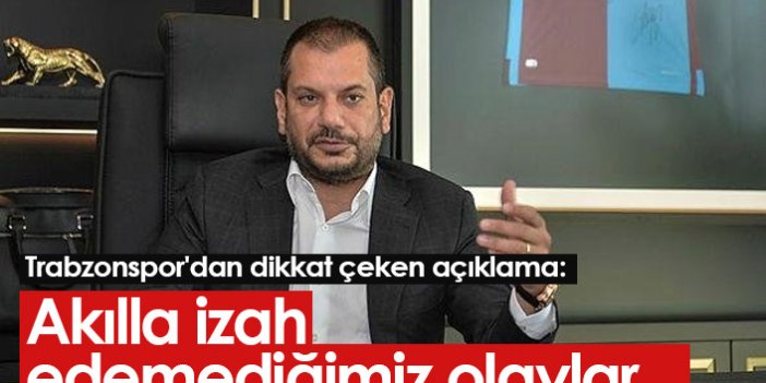 Trabzonspor'dan dikkat çeken açıklama: Akılla izah edemediğimiz olaylar...