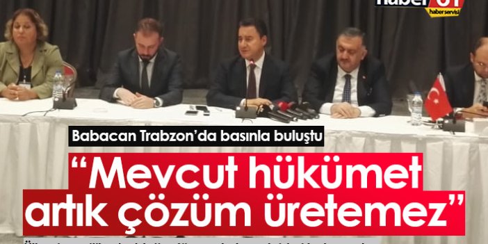 Babacan Trabzon'da konuştu: Mevcut hükümet artık çözüm üretemez