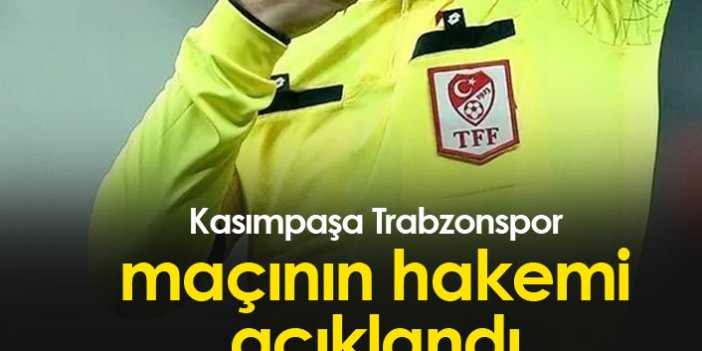 Kasımpaşa Trabzonspor maçının hakemi açıklandı