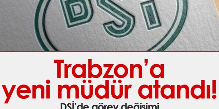 Trabzon DSİ Bölge Müdürü değişti
