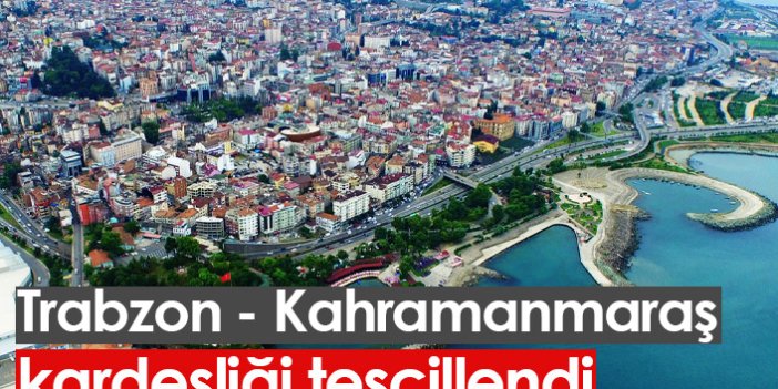 Trabzon - Kahramanmaraş kardeşliği tescillendi