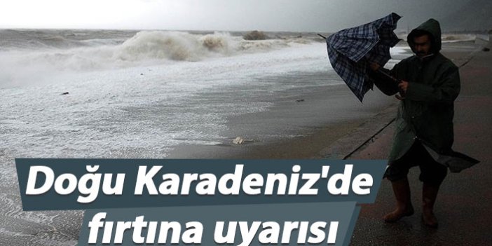 Doğu Karadeniz'de fırtına uyarısı
