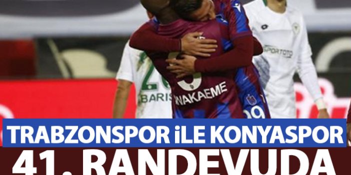 Konyaspor ile Trabzonspor 41. randevuda