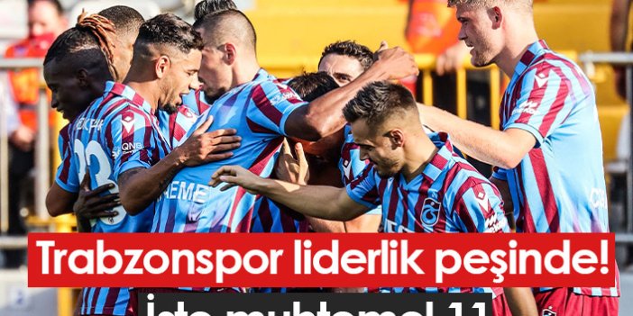 Trabzonspor liderlik peşinde! İşte muhtemel 11
