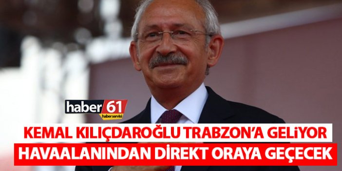 Kemal Kılıçdaroğlu Trabzon’a geliyor