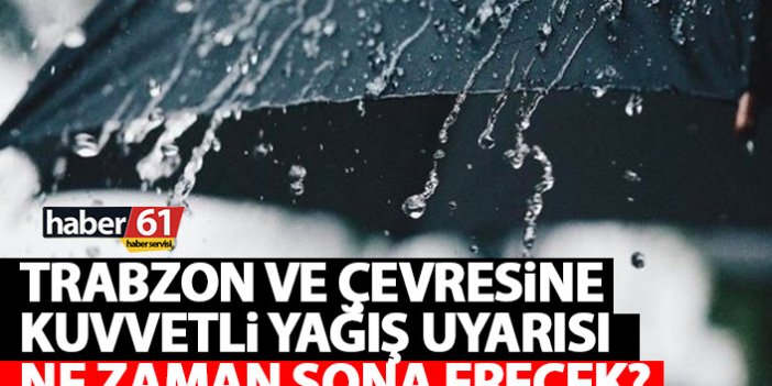 Trabzon için kuvvetli yağış uyarısı geldi! Ne zaman sona erecek?