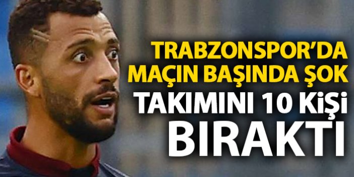 Trabzonspor'da maçın başında şok! Takımını 10 kişi bıraktı