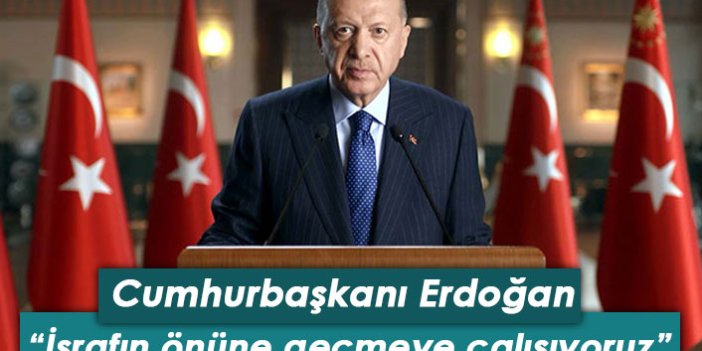 Cumhurbaşkanı Erdoğan: İsrafın önüne geçmeye çalışıyoruz