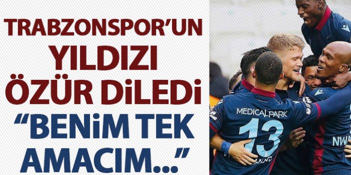 Trabzonspor'un yıldız ismi özür diledi: Benim amacım...