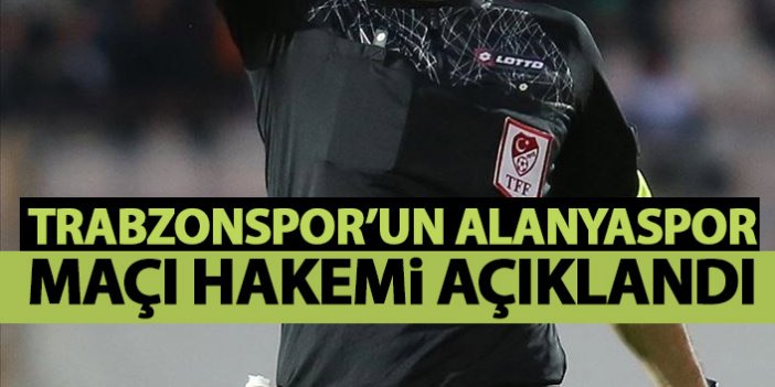 Trabzonspor - Alanyaspor maçı hakemi belli oldu