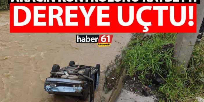 Trabzon’da kaza! Kontrolü kaybetti dereye uçtu