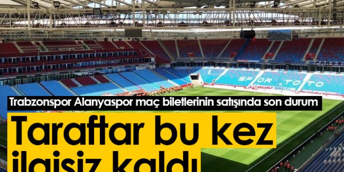 Trabzonspor Alanyaspor maç biletlerinde son durum