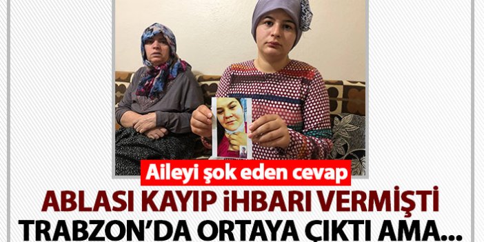 Ablasının kayıp ihbarı verdiği kız Trabzon'da ortaya çıktı ama...