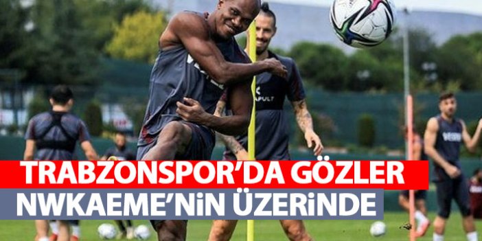 Trabzonspor'da gözler yine Nwakaeme’de